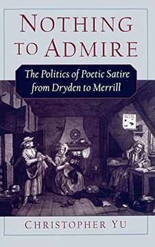 portada Nothing to Admire: The Politics of Poetic Satire From Dryden to Merrill (en Inglés)