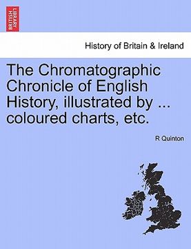 portada the chromatographic chronicle of english history, illustrated by ... coloured charts, etc. (in English)
