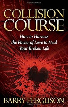 portada Collision Course: How to Harness the Power of Love to Heal Your Broken Life (Morgan James Faith)
