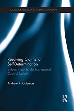 portada Resolving Claims to Self-Determination: Is There a Role for the International Court of Justice? (en Inglés)