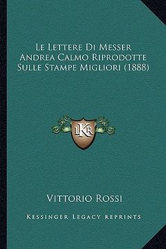 portada Le Lettere Di Messer Andrea Calmo Riprodotte Sulle Stampe Migliori (1888) (en Italiano)