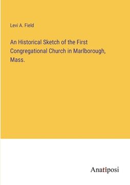 portada An Historical Sketch of the First Congregational Church in Marlborough, Mass. (en Inglés)