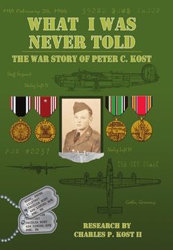 portada What I Was Never Told: The War Story of Peter C. Kost (in English)