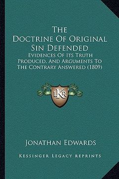 portada the doctrine of original sin defended: evidences of its truth produced, and arguments to the contrary answered (1809) (in English)