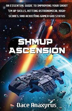 portada Shmup Ascension: An Essential Guide to Improving Your Shoot 'Em up Skills, Hitting Astronomical High-Scores, and Achieving Gamer-God Status (en Inglés)