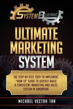 portada System Blueprint: Ultimate Marketing System: The Step-by-Step, Easy-to-Implement, "How-to" Guide To Quickly Build A Consistent Marketing