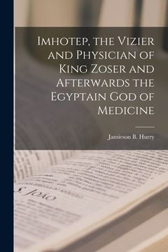 portada Imhotep, the Vizier and Physician of King Zoser and Afterwards the Egyptain God of Medicine (in English)