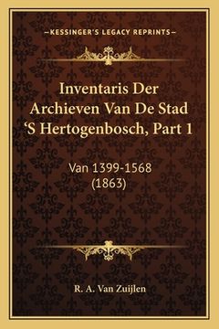 portada Inventaris Der Archieven Van De Stad 'S Hertogenbosch, Part 1: Van 1399-1568 (1863)