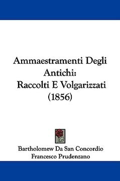 portada ammaestramenti degli antichi: raccolti e volgarizzati (1856) (in English)
