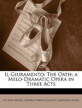 portada il giuramento: the oath; a melo-dramatic opera in three acts (en Inglés)