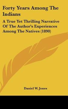 portada forty years among the indians: a true yet thrilling narrative of the author's experiences among the natives (1890) (en Inglés)