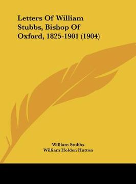 portada letters of william stubbs, bishop of oxford, 1825-1901 (1904)