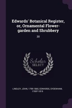 portada Edwards' Botanical Register, or, Ornamental Flower-garden and Shrubbery: 30 (en Inglés)