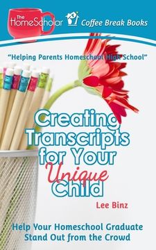 portada Creating Transcripts for Your Unique Child: Help Your Homeschool Graduate Stand Out from the Crowd (en Inglés)