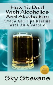 portada how to deal with alcoholics and alcoholism (en Inglés)