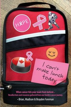 portada I Can't Make Lunch Today.: Recollections and resources gathered from one family's cancer journey.