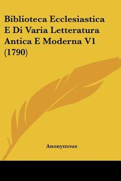 portada biblioteca ecclesiastica e di varia letteratura antica e moderna v1 (1790) (in English)