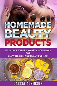 portada Homemade Beauty Products: Easy diy Recipes & Holistic Solutions for Glowing Skin and Beautiful Hair (Epsom Salt, Essential Oils, Natural Remedies) 