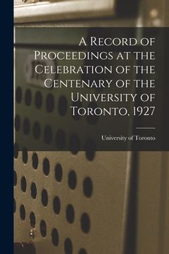 portada A Record of Proceedings at the Celebration of the Centenary of the University of Toronto, 1927