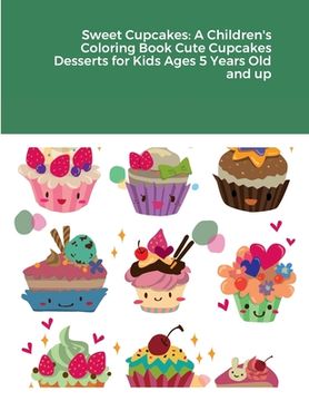 portada Sweet Cupcakes: A Children's Coloring Book Cute Cupcakes Desserts for Kids Ages 5 Years Old and up