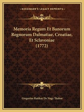 portada Memoria Regum Et Banorum Regnorum Dalmatiae, Croatiae, Et Sclavoniae (1772) (in Latin)