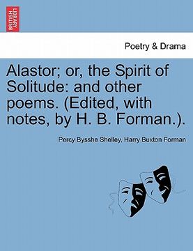 portada alastor; or, the spirit of solitude: and other poems. (edited, with notes, by h. b. forman.). (en Inglés)