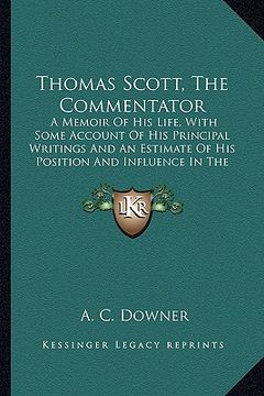 portada thomas scott, the commentator: a memoir of his life, with some account of his principal wria memoir of his life, with some account of his principal w (in English)