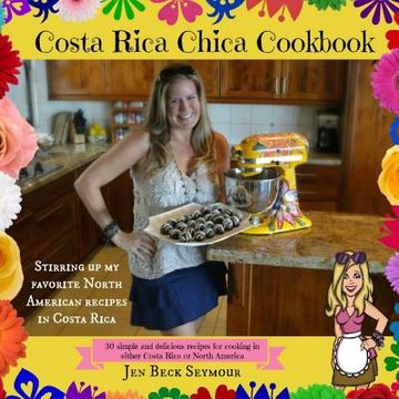 portada Costa Rica Chica Cookbook: Stirring Up My Favorite North American Recipes In Costa Rica (en Inglés)