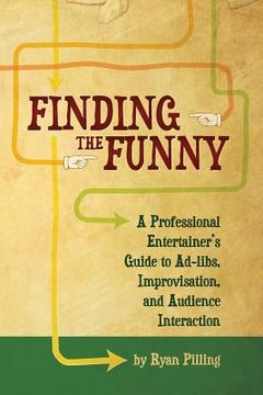 portada Finding the Funny: A Professional Entertainer's Guide to Improvisation, Ad-Libs, and Audience Interaction (en Inglés)