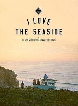 portada I Love the Seaside: The Surf & Travel Guide to Southwest Europe (i Love the Seaside, 5) (en Inglés)