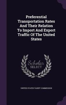 portada Preferential Transportation Rates And Their Relation To Import And Export Traffic Of The United States (en Inglés)