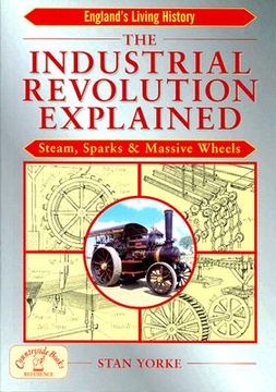 portada The Industrial Revolution Explained: Steam, Sparks and Massive Wheels (en Inglés)