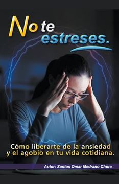 portada No te estreses. Cómo liberarte de la ansiedad y el agobio en tu vida cotidiana. (in Spanish)