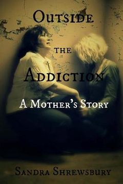 portada Outside the Addiction: A Mother's Story (en Inglés)