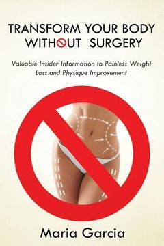 portada Transform Your Body without Surgery: Valuable Insider Information to Painless Weight Loss and Physique Improvement (en Inglés)