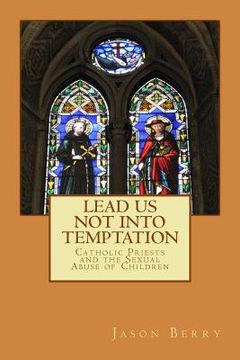 portada Lead us not Into Temptation: Catholic Priests and the Sexual Abuse of Children (en Inglés)