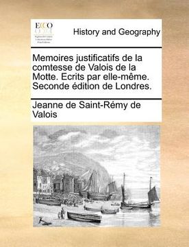 portada Memoires Justificatifs de La Comtesse de Valois de La Motte. Ecrits Par Elle-Meme. Seconde Edition de Londres. (en Francés)