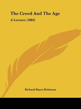portada the creed and the age: a lecture (1884) (en Inglés)