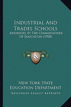 portada industrial and trades schools: addresses by the commissioner of education (1908) (en Inglés)