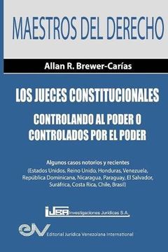 portada Los Jueces Constitucionales. Controlando al Poder o Controlados por el Poder: Algunos Casos Recientes ( Estados Unidos, Reino Unido, Honduras,.   Suráfrica, Costa Rica, Chile y Brasil)