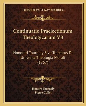 portada Continuatio Praelectionum Theologicarum V8: Honorati Tournely Sive Tractatus De Universa Theologia Morali (1757) (en Latin)