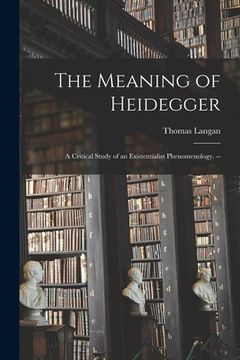 portada The Meaning of Heidegger: a Critical Study of an Existentialist Phenomenology. --