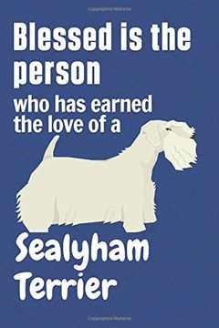 portada Blessed is the Person who has Earned the Love of a Sealyham Terrier: For Sealyham Terrier dog Fans (en Inglés)