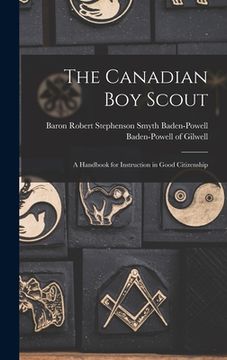 portada The Canadian Boy Scout [microform]: a Handbook for Instruction in Good Citizenship (en Inglés)