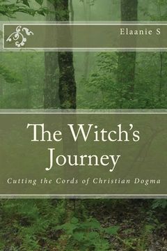 portada The Witch's Journey: Cutting the Cords of Christian Dogma (en Inglés)