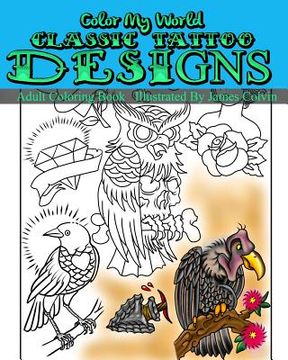 portada Color My World Classic Tattoo Designs: Adult Coloring Book Illustrated by James Colvin (en Inglés)