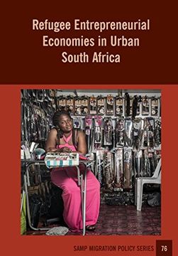 portada Refugee Entrepreneurial Economies in Urban South Africa (SAMP Migration Policy Series)