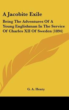 portada a jacobite exile: being the adventures of a young englishman in the service of charles xii of sweden (1894) (en Inglés)