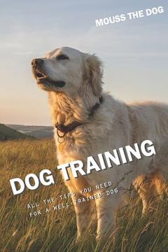 portada Dog Training: All the Tips You Need for a Well-Trained Dog (en Inglés)