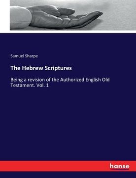 portada The Hebrew Scriptures: Being a revision of the Authorized English Old Testament. Vol. 1 (en Inglés)